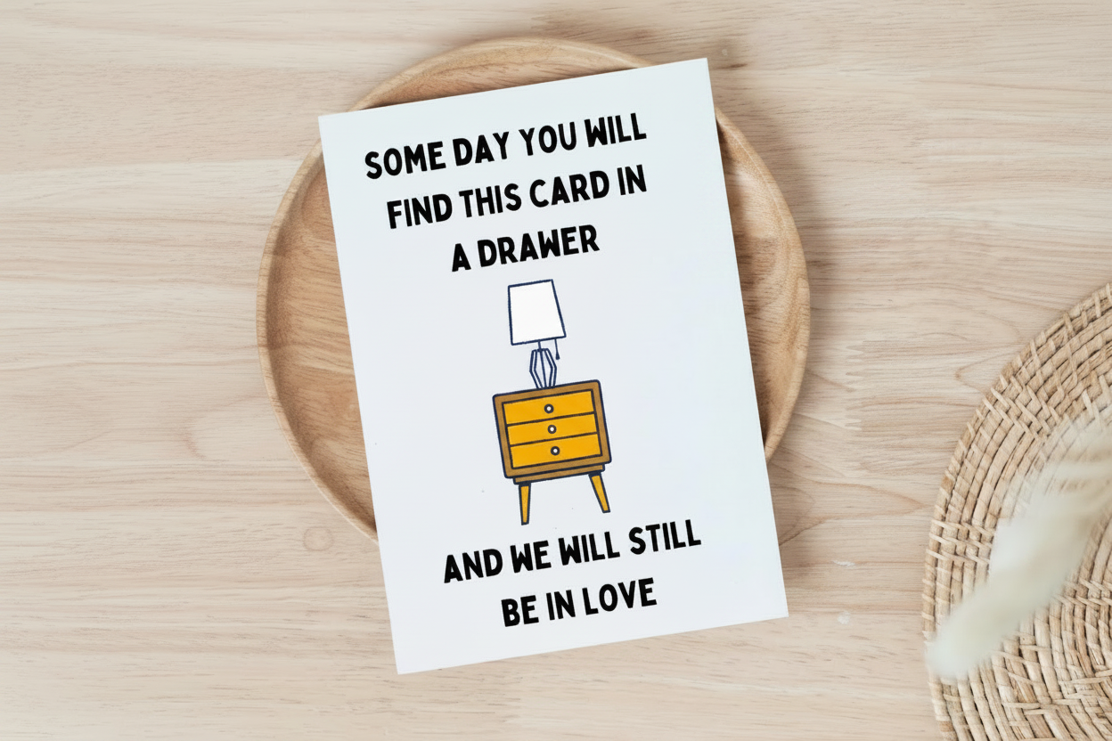 Card - "Some Day You Will Find This Card In A Drawer and We Will Still Be in Love"