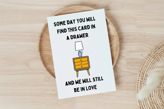 Card - "Some Day You Will Find This Card In A Drawer and We Will Still Be in Love"